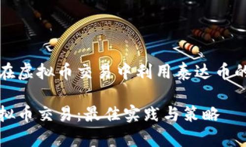 寻找如何在虚拟币交易中利用泰达币的最佳实践

泰达币虚拟币交易：最佳实践与策略