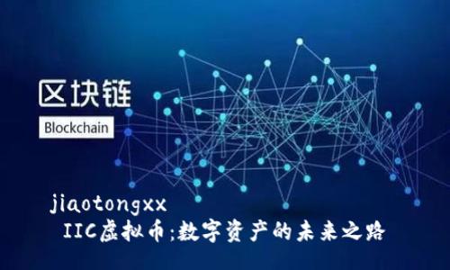jiaotongxx  
 IIC虚拟币：数字资产的未来之路 