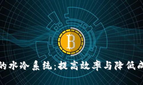 探索虚拟币矿场中的水冷系统：提高效率与降低成本的最佳解决方案